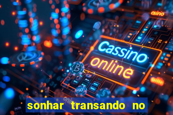 sonhar transando no jogo do bicho