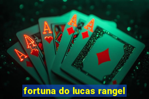 fortuna do lucas rangel