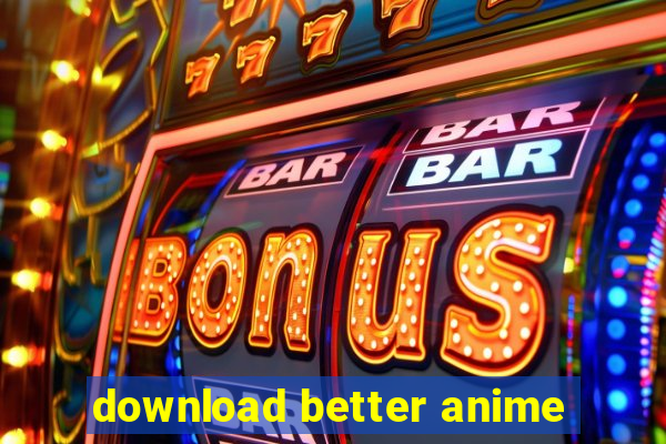 download better anime