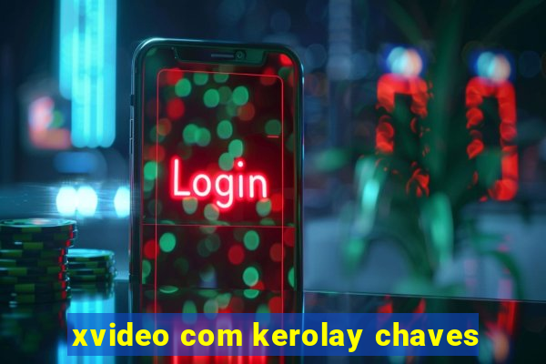 xvideo com kerolay chaves