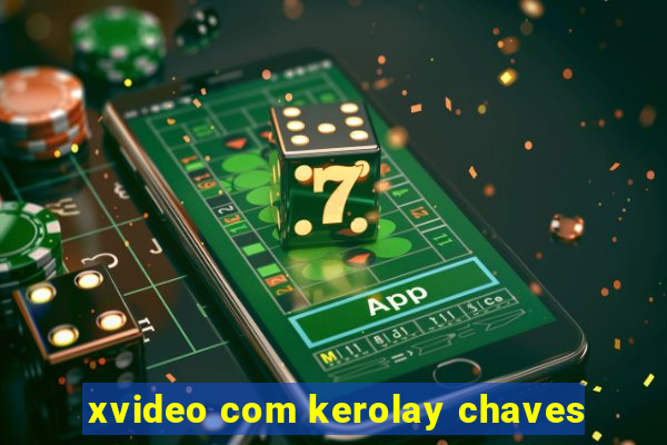 xvideo com kerolay chaves