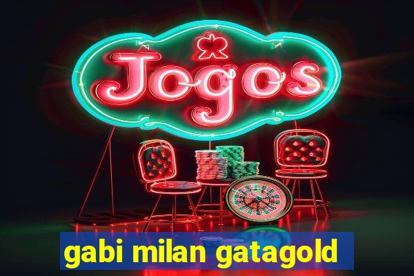 gabi milan gatagold