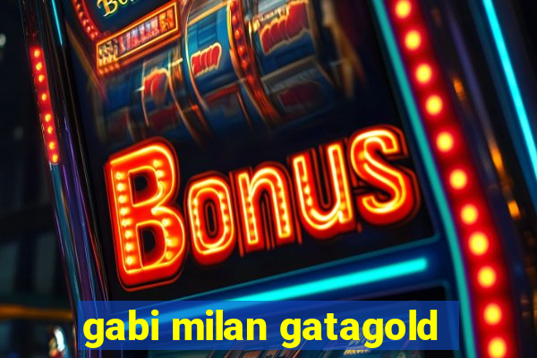 gabi milan gatagold