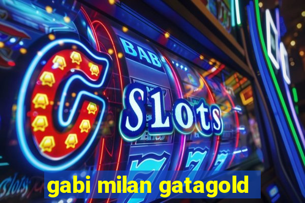 gabi milan gatagold