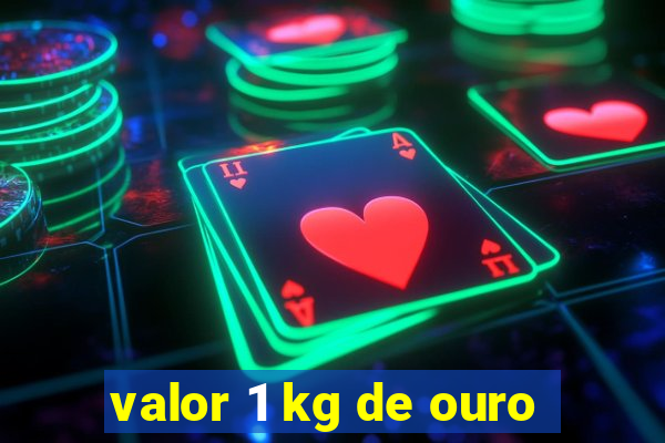 valor 1 kg de ouro