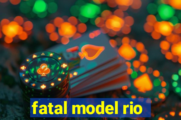 fatal model rio