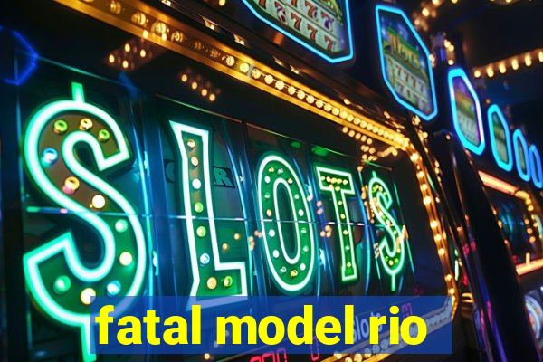 fatal model rio