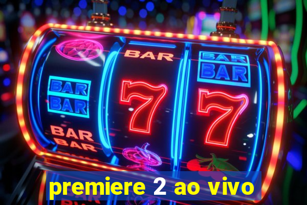 premiere 2 ao vivo