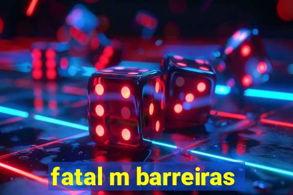 fatal m barreiras