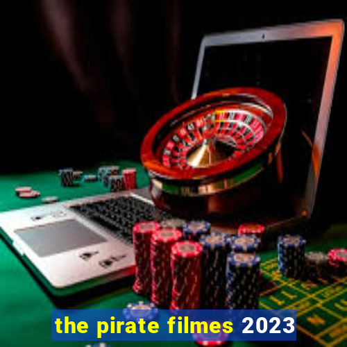 the pirate filmes 2023