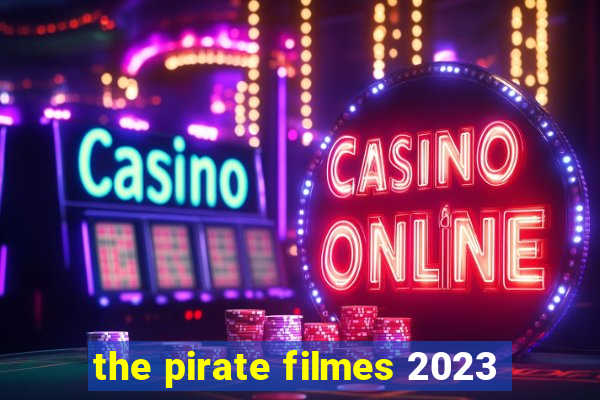 the pirate filmes 2023