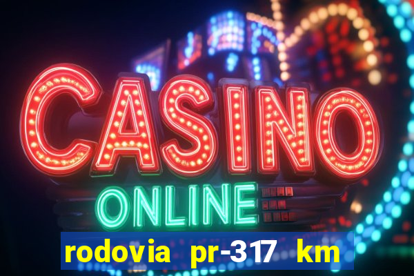 rodovia pr-317 km 155 onde fica