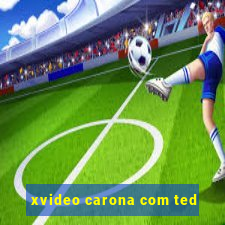 xvideo carona com ted