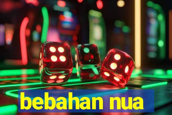 bebahan nua