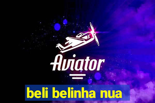 beli belinha nua