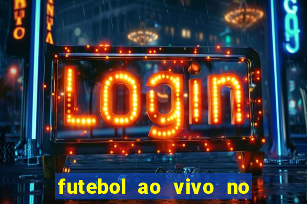 futebol ao vivo no celular futemax