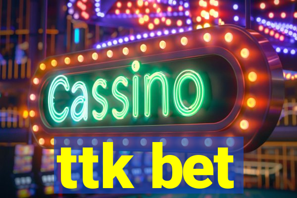 ttk bet