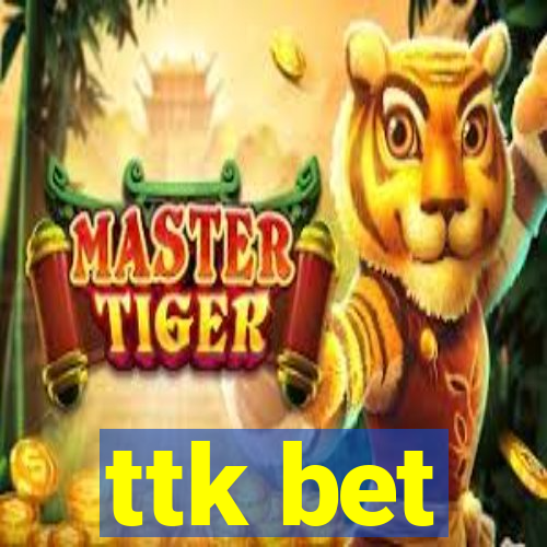 ttk bet