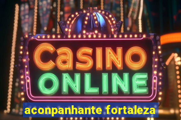 aconpanhante fortaleza