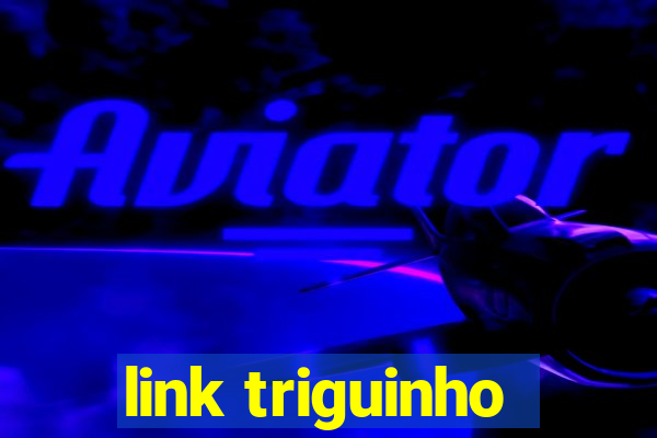 link triguinho