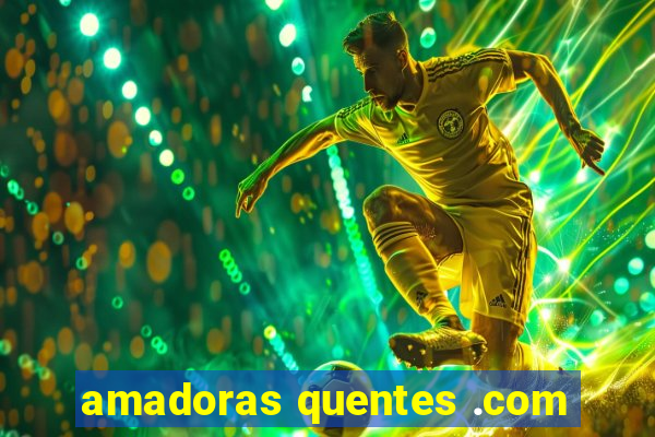 amadoras quentes .com