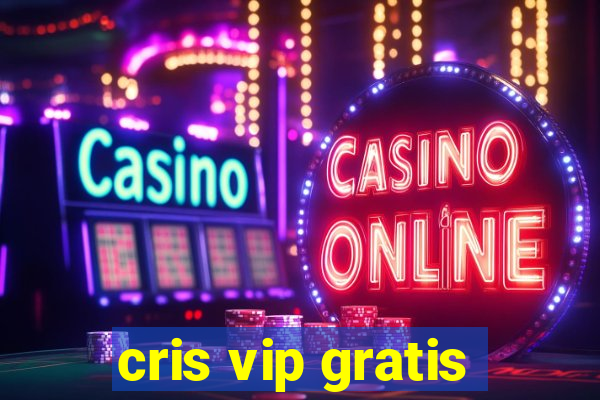 cris vip gratis
