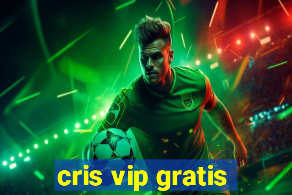 cris vip gratis