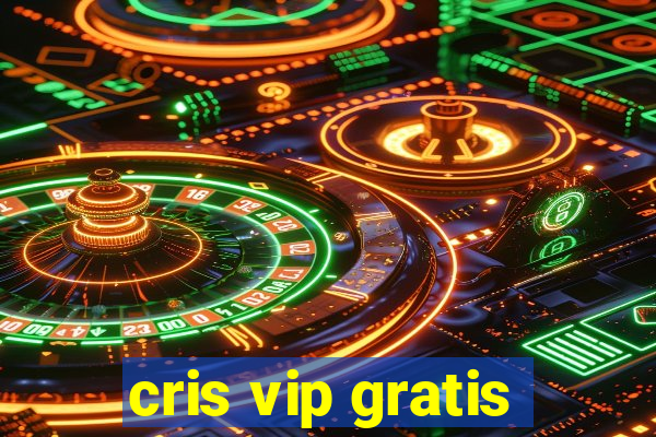 cris vip gratis