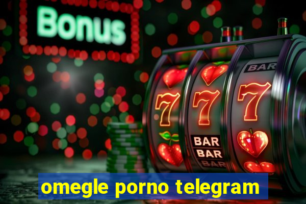 omegle porno telegram
