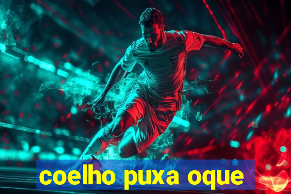 coelho puxa oque