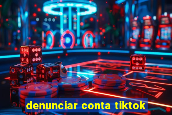 denunciar conta tiktok