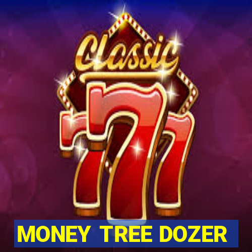 MONEY TREE DOZER