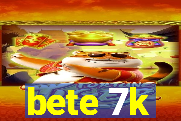 bete 7k