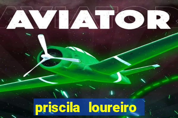 priscila loureiro vila nova