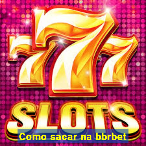 Como sacar na bbrbet