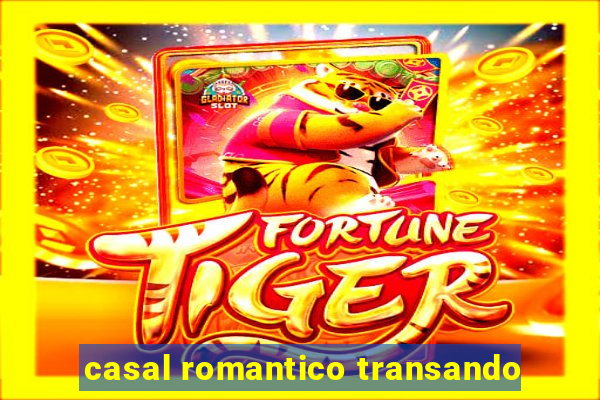 casal romantico transando