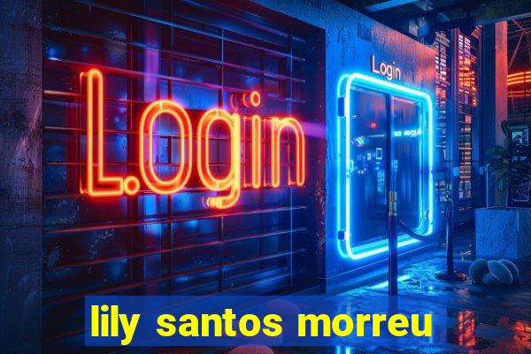 lily santos morreu