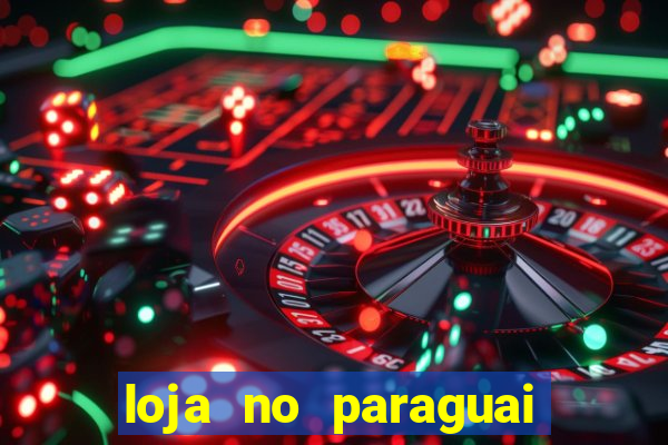 loja no paraguai que entrega no brasil
