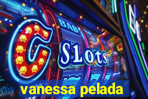 vanessa pelada