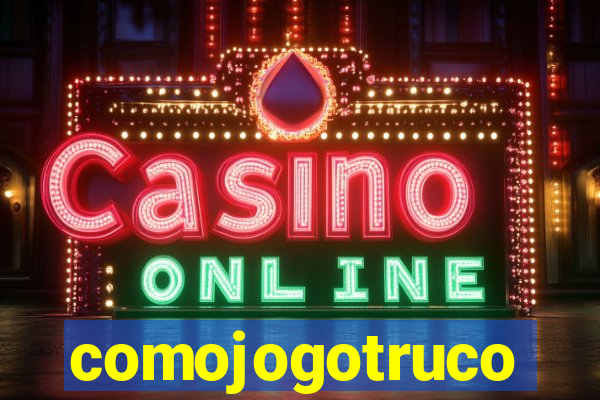 comojogotruco