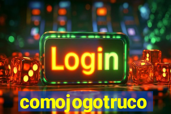 comojogotruco