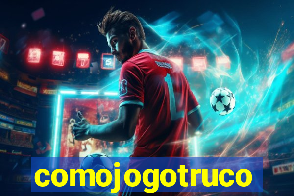 comojogotruco