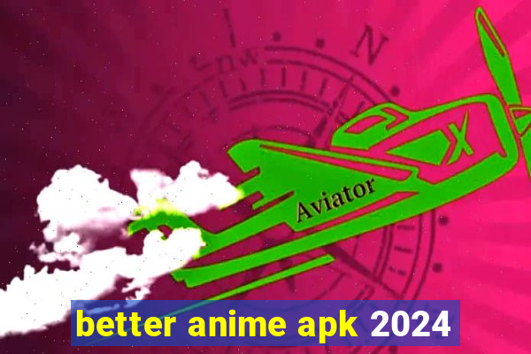better anime apk 2024
