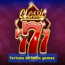 fortuna de tallis gomes