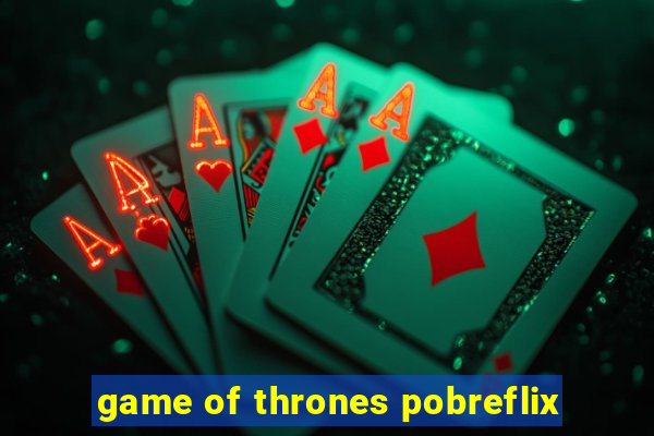 game of thrones pobreflix