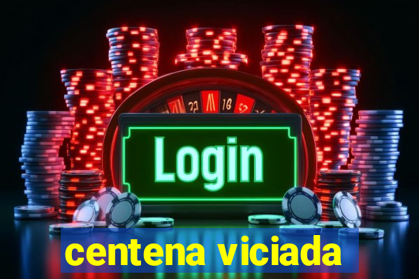 centena viciada