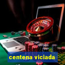 centena viciada