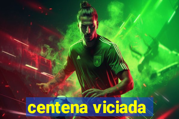 centena viciada