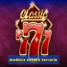 madeira escura terraria