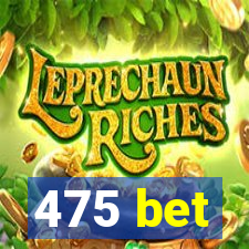 475 bet